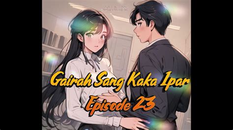 Gairah Sang Kaka Ipar Episode 23 Novel Romantis Terbaru YouTube