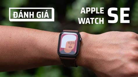 Đánh giá chi tiết Apple Watch SE Chiếc đồng hồ thông minh đáng tiền