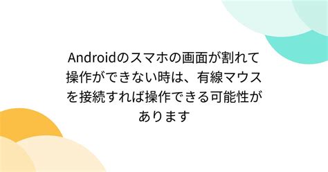 Androidのスマホの画面が割れて操作ができない時は、有線マウスを接続すれば操作できる可能性があります Togetter トゥギャッター