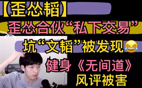 【歪怂韬】健身《无间道》，歪怂合伙“私下交易，骗文韬被发现，韬韬风评被害20211007哔哩哔哩bilibili