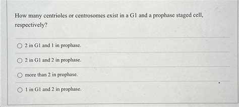 Solved How many centrioles or centrosomes exist in a G1 ﻿and | Chegg.com