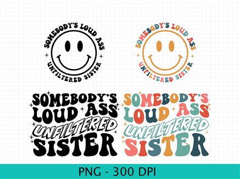 Loud Ass Unfiltered Sister Png Funny Sister Png Somebody S Loud Ass Unfiltered Sister Png Etsy