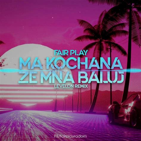 Ma Kochana Ze Mną Baluj Levelon Remix Single by Fair Play Spotify