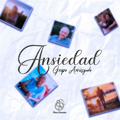 Grupo Arriesgado Nuevo Album Ansiedad Letras Y Canciones En Deezer