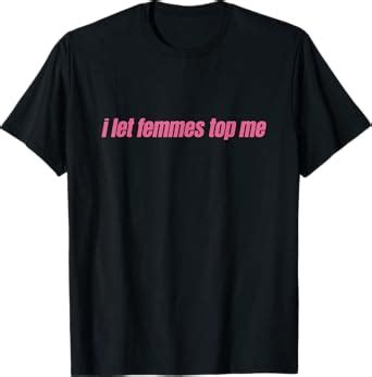 Amazon I Let Femmes Top Me Funny Lesbian Bisexual T Shirt Clothing Shoes Jewelry