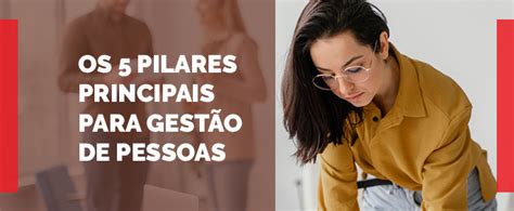 Conheça Os 5 Pilares Principais Para Gestão De Pessoas