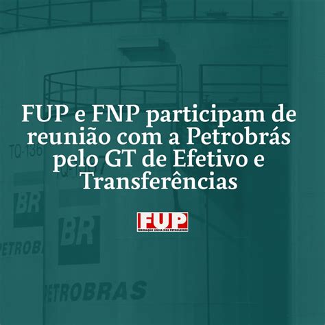 Fup E Fnp Participam De Reuni O A Petrobr S Pelo Gt De Efetivo E