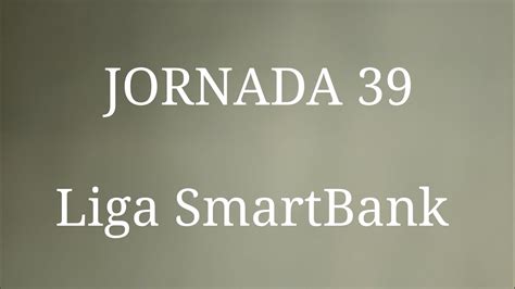 Jornada 39 Liga Smartbank Youtube