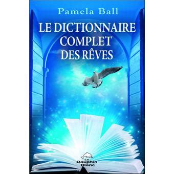 Le Dictionnaire Complet Des R Ves Broch Pamela Ball Achat Livre