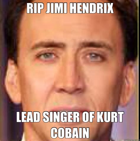 RIP JIMI HENDRIX LEAD SINGER OF KURT COBAIN - Nicholas Cage - quickmeme