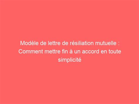 Modèle de lettre de résiliation mutuelle Comment mettre fin à un