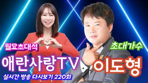 월요초대석🥂초대 가수 이도형님⭐️애란사랑tv 실시간 방송 ️ 이도형애란사랑실방라방7080트로트 Youtube