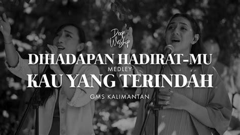 Deep Worship Di Hadapan Hadirat Mu Medley Kau Yang Terindah Gms