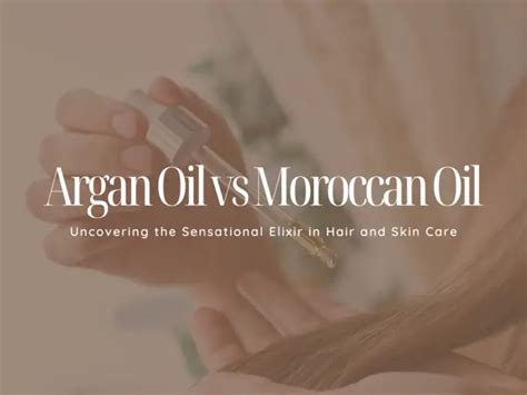 Argan Oil Vs Moroccan Oil Uncovering The Sensational Elixir In Hair And Skin Care Theoilvirtue