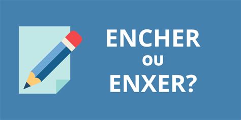Como Se Escreve Encher - Como se escreve: Encher ou Enxer (Com X ou CH)