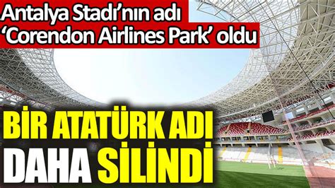 Antalya Stadının adı belli oldu Bir Atatürk adı daha silindi