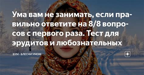 Ума вам не занимать, если правильно ответите на 8/8 вопросов с первого ...
