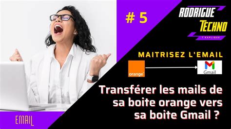 Comment Transferer Ses Mails Orange Vers Sa Boite Gmail YouTube