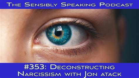 Sensibly Speaking Podcast 353 Deconstructing Narcissism W Jon Atack