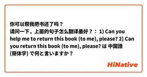 【你可以帮我把书还了吗？ 请问一下，上面的句子怎么翻译最好？： 1 Can You Help Me To Return This Book