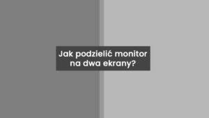 Jak Podzieli Monitor Na Dwa Ekrany Techporady Pl