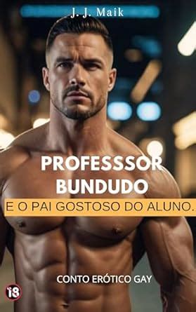 Amazon O PROFESSOR BUNDUDO E O PAI GOSTOSO DO ALUNO CONTO ERÓTICO GAY Portuguese Edition