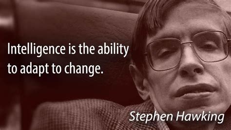 Intelligence Is The Ability To Adapt To Change Stephen Hawking