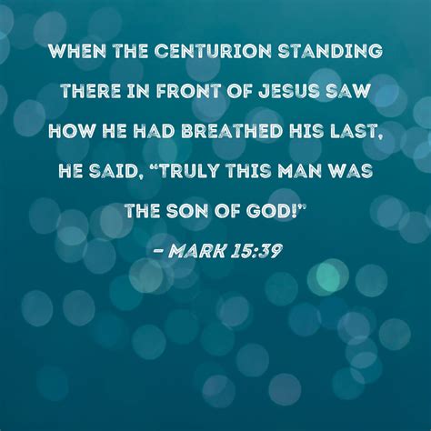 Mark 15:39 When the centurion standing there in front of Jesus saw how ...