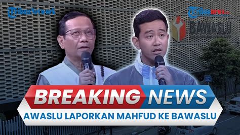 Breaking News Awaslu Laporkan Mafud Md Ke Bawaslu Buntut Sebut