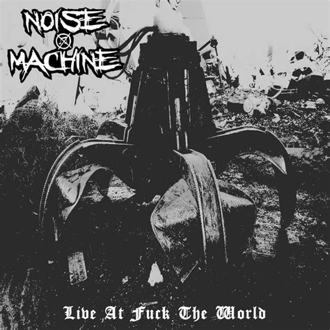 Live At Fuck The World Noise Machine Noise 987