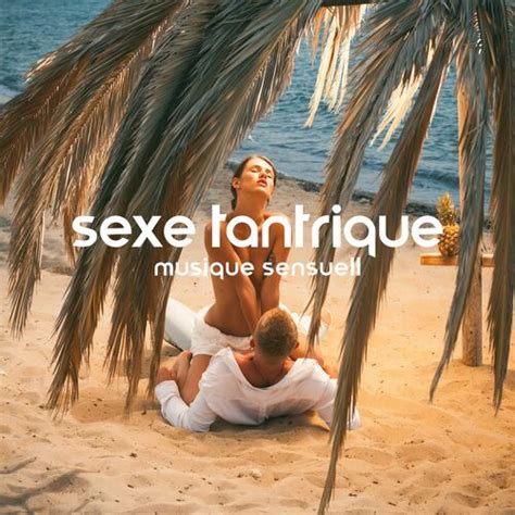 Sexe Tantrique Musique Sensuelle Pour Faire Lamour Kamasutra Paradis