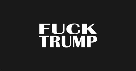 FUCK DONALD TRUMP FUCK TRUMP Fuck Donald Trump T Shirt TeePublic