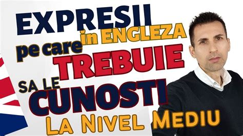 Expresii Pe Care Trebuie Sa Le Cunosti La Nivel Mediu In Engleza