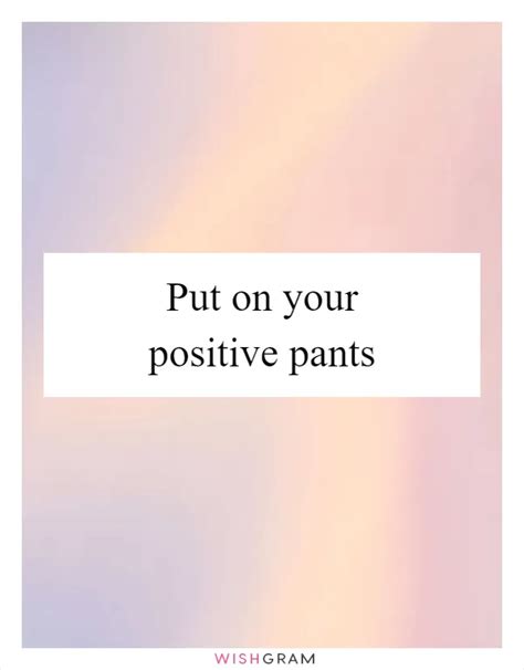 Put On Your Positive Pants Messages Wishes Greetings Wishgram