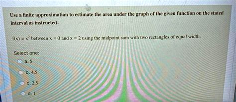 Solved Use A Finite Approximation To Estimate The Area Under The Graph