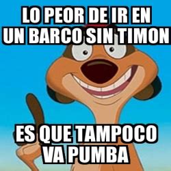 Meme Personalizado Lo Peor De Ir En Un Barco Sin Timon Es Que Tampoco