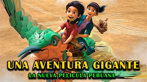 UNA AVENTURA GIGANTE LA NUEVA PELÍCULA PERUANA YouTube