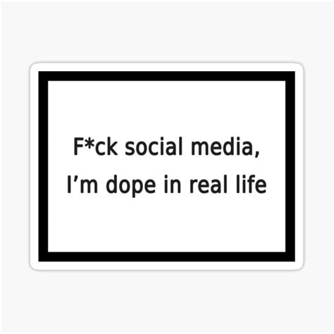 Fuck Social Media I M Dope In Real Life Sticker For Sale By FunnyGrief Redbubble