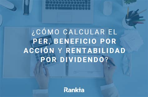 ¿qué Es El Per El Beneficio Por Acción Y La Rentabilidad Por Dividendo ¿cómo Se Calcula