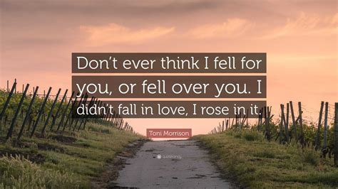 Toni Morrison Quote Dont Ever Think I Fell For You Or Fell Over You