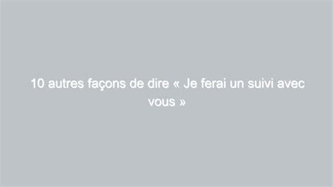 10 autres façons de dire Je ferai un suivi avec vous