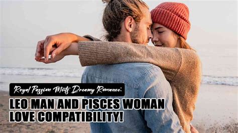 Royal Passion Meets Dreamy Romance Pisces Woman And Leo Man