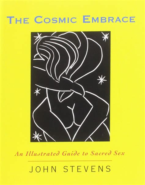 The Cosmic Embrace An Illustrated Guide To Sacred Sex Stevens John