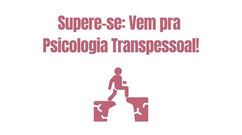 Supere Se Vem Pra Psicologia Transpessoal YouTube