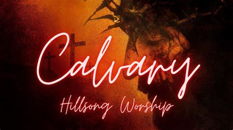 Calvary Hillsong Worship Lyrics Good Friday The Passion Of Christ