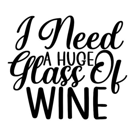 Premium Vector A Black And White Poster With The Words I Need A Huge Glass Of Wine