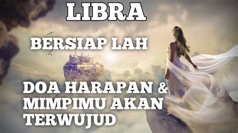 LIBRA SIAP SIAP DOA HARAPAN MIMPIMU AKAN TERWUJUD SEBENTAR LAGI