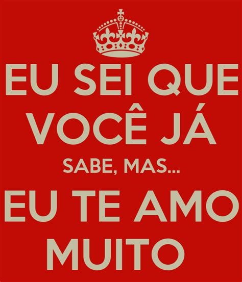 EU SEI QUE VOCÊ JÁ SABE, MAS... EU TE AMO MUITO Poster | PEDROKA1299 | Keep Calm-o-Matic