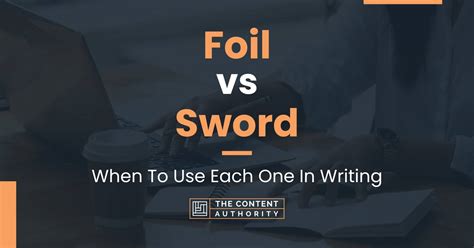 Foil vs Sword: When To Use Each One In Writing