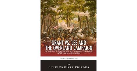 Lee vs. Grant: The Overland Campaign by Charles River Editors